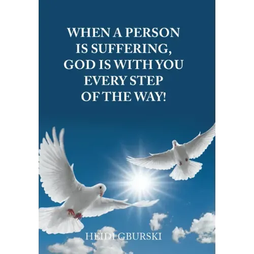 When a Person Is Suffering, God Is with You Every Step of the Way!