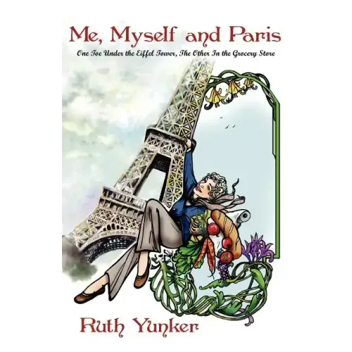 Me, Myself and Paris: One Toe Under the Eiffel Tower, The Other In the Grocery Store