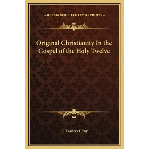 Original Christianity in the Gospel of the Holy Twelve