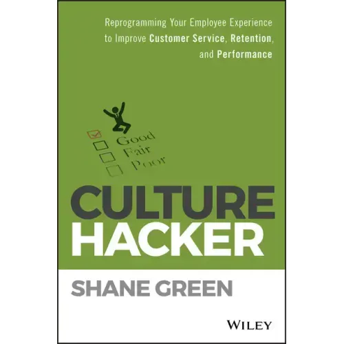 Culture Hacker: Reprogramming Your Employee Experience to Improve Customer Service, Retention, and Performance