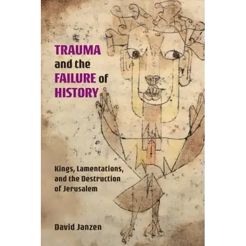 Trauma and the Failure of History: Kings, Lamentations, and the Destruction of Jerusalem