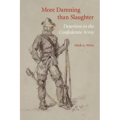More Damning Than Slaughter: Desertion in the Confederate Army