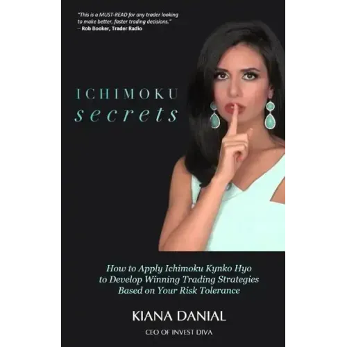 Ichimoku Secrets: A 100 Page FAST & EASY Guide on How to Apply Ichimoku Kynko Hyo to Develop Winning Trading Strategies Based on Your Risk Tolerance