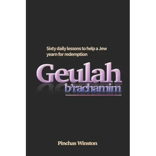 Geulah b'Rachamim: 60 daily lessons to help a Jew yearn for redemption
