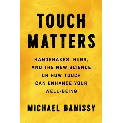 Touch Matters: Handshakes, Hugs, and the New Science on How Touch Can Enhance Your Well-Being