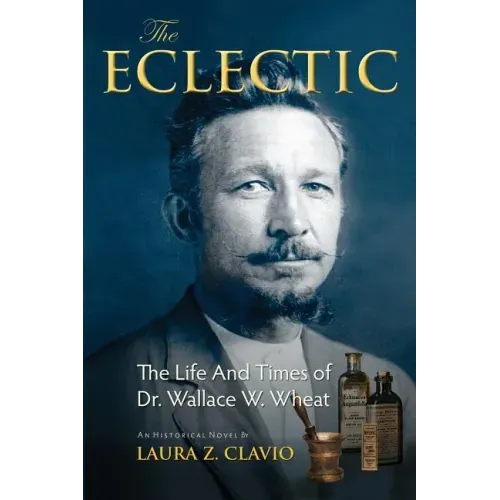 The Eclectic: The Life and Times of Dr. Wallace W. Wheat