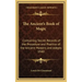 The Ancient's Book of Magic: Containing Secret Records of the Procedure and Practice of the Ancient Masters and Adepts 1940