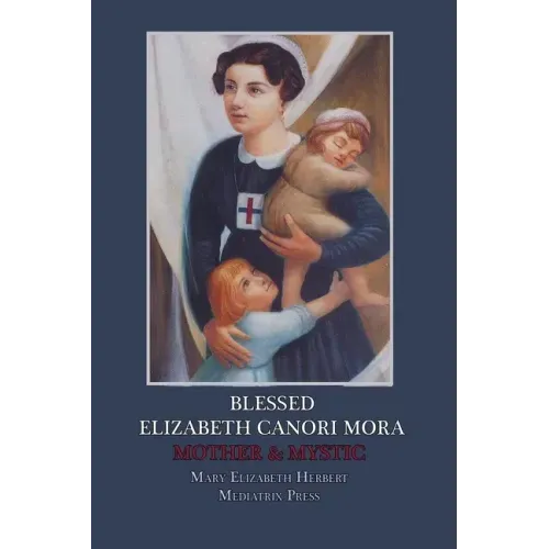Blessed Elizabeth Canori Mora: Mother & Mystic