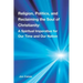 Religion, Politics, and Reclaiming the Soul of Christianity: A Spiritual Imperative for Our Time and Our Nation
