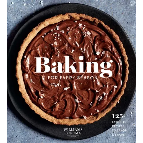 Baking for Every Season: 125+ Favorite Recipes to Savor & Share (Williams Sonoma Cookbook, Holiday Baking, Summer Recipes, Dessert Cookbook)
