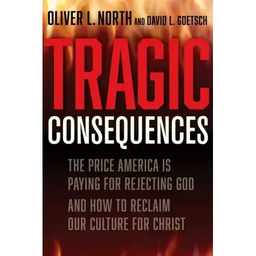 Tragic Consequences: The Price America Is Paying for Rejecting God and How to Reclaim Our Culture for Christ