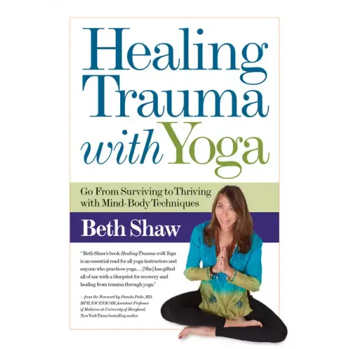 Healing Trauma with Yoga: Go from Surviving to Thriving with Mind-Body Techniques