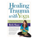 Healing Trauma with Yoga: Go from Surviving to Thriving with Mind-Body Techniques