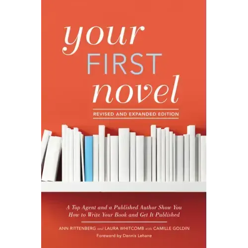 Your First Novel Revised and Expanded Edition: A Top Agent and a Published Author Show You How to Write Your Book and Get It Published
