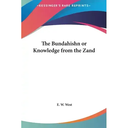 The Bundahishn or Knowledge from the Zand