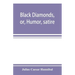 Black diamonds, or, Humor, satire, and sentiment, treated scientifically by professor Julius Cæsar Hannibal: in a series of burlesque lectures, darkly