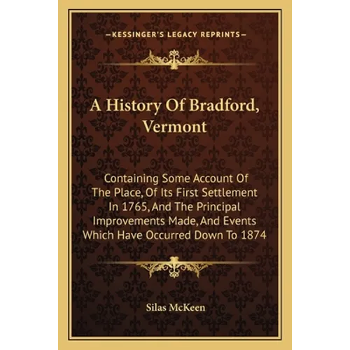 A History Of Bradford, Vermont: Containing Some Account Of The Place, Of Its First Settlement In 1765, And The Principal Improvements Made, And Events