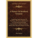 A History Of Bradford, Vermont: Containing Some Account Of The Place, Of Its First Settlement In 1765, And The Principal Improvements Made, And Events