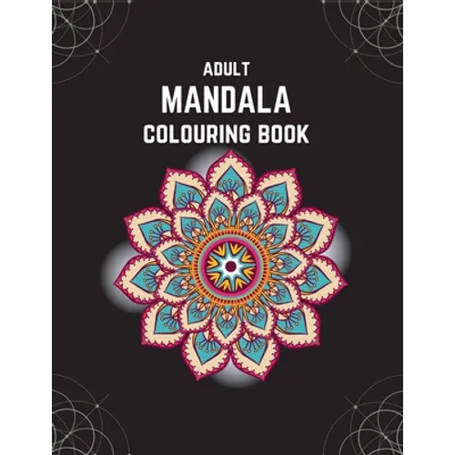 Adult Mandala Colouring Book: Stress & Anxiety Relieving Mandala Inspired Art Colouring Pages Designed For Relaxation