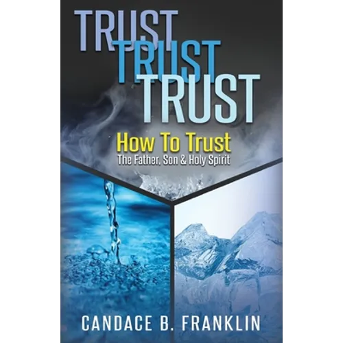 Trust, Trust, Trust: How To Trust The Father, Son & Holy Spirit