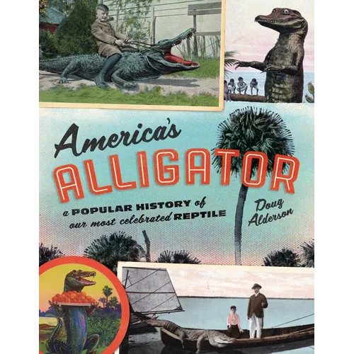 America's Alligator: A Popular History of Our Most Celebrated Reptile