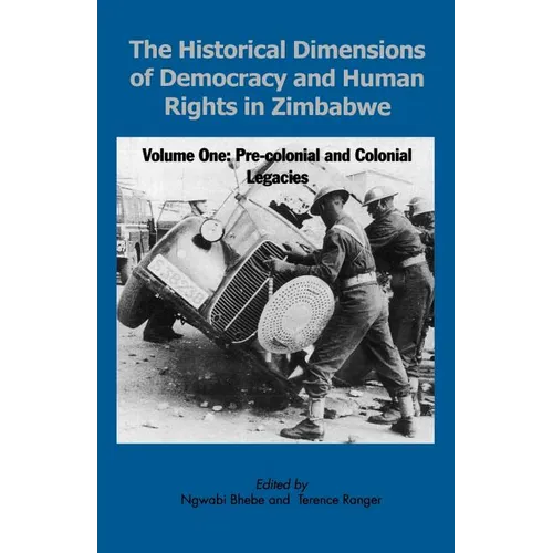 The Historical Dimensions of Democracy and Human Rights in Zimbabwe - Vol. 1