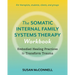 The Somatic Internal Family Systems Therapy Workbook: Embodied Healing Practices to Transform Trauma--For Therapists, Students, Clients, and Groups