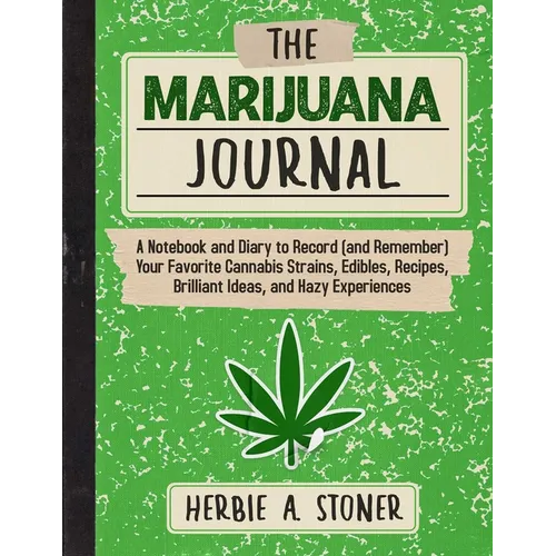 The Marijuana Journal: A Notebook and Diary to Record (and Remember) Your Favorite Cannabis Strains, Edibles, Recipes, Brilliant Ideas, and Hazy Exper