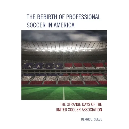 Rebirth of Professional Soccer in America: The Strange Days of the United Soccer Association