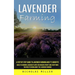 Lavender Farming: A Step by Step Guide to Lavender Farming and It's Benefits (Guide to Growing Lavender Plants for Massive Profit and Everything You N