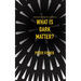 What Is Dark Matter?