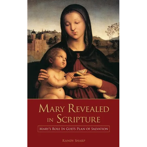 Mary Revealed in Scripture: Mary's Role In God's Plan of Salvation