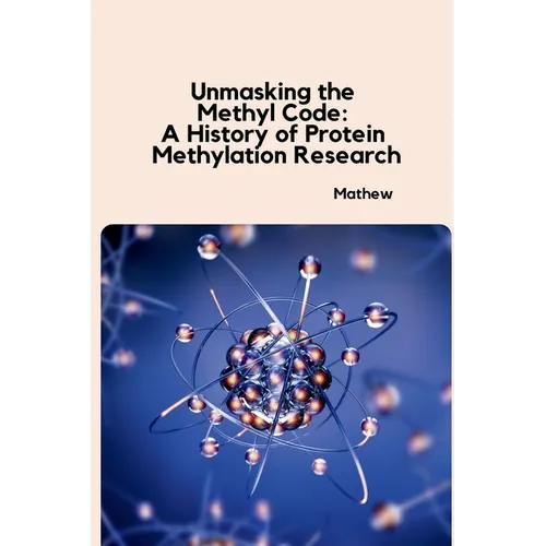 Unmasking the Methyl Code: A History of Protein Methylation Research