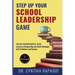 Step Up Your School Leadership Game: The New Administrators' Guide Lessons to Navigate Big and Small Challenges with Confidence and Purpose