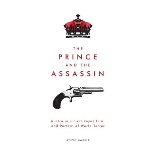 The Prince and The Assassin: Australia's First Royal Tour and Portent of World Terror