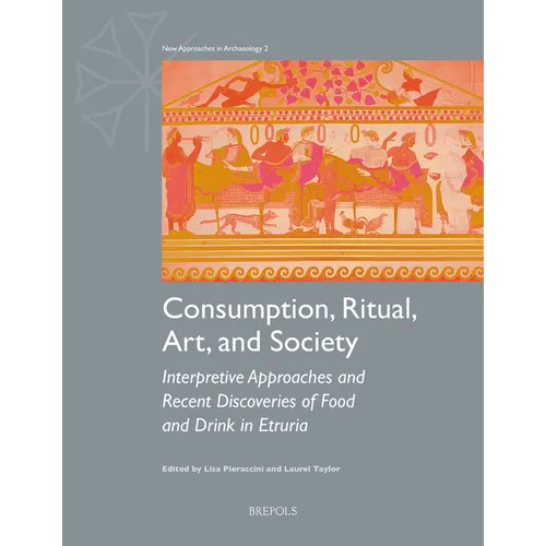 Consumption, Ritual, Art, and Society: Interpretive Approaches and Recent Discoveries of Food and Drink in Etruria