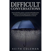 Difficult Conversations: How to identify, analyze, and deal with bothersome situations on the fly. Apply the best-suited tactics to come out of the ba
