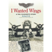 I Wanted Wings: A Tail Gunner's Story