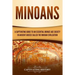 Minoans: A Captivating Guide to an Essential Bronze Age Society in Ancient Greece Called the Minoan Civilization