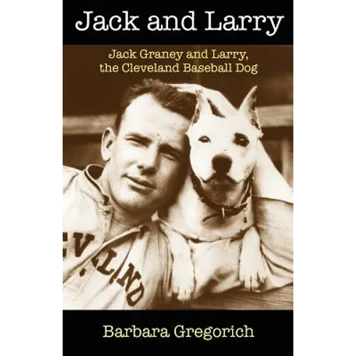 Jack and Larry: Jack Graney and Larry, the Cleveland Baseball Dog