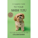 A Complete Guide to Your Shih Tzu How to tame Shih Tzu cuteness and other little-known facts about your dog by me