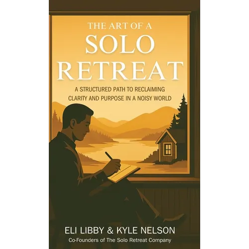 The Art of a Solo Retreat: A Structured Path to Reclaiming Clarity and Purpose in a Noisy World