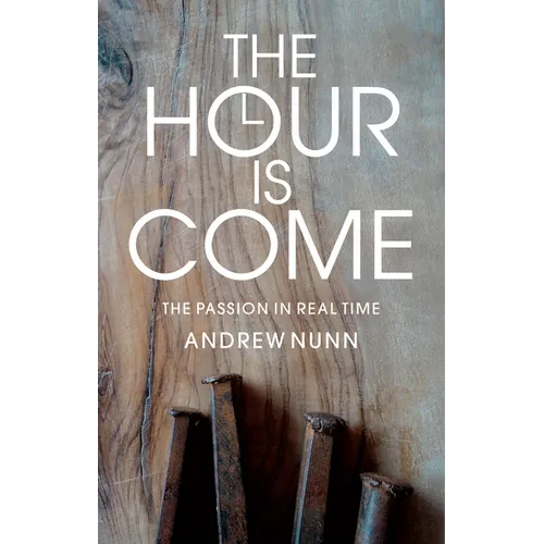 The Hour Is Come: The Passion in Real Time