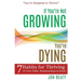 If You're Not Growing, You're Dying: 7 Habits for Thriving in Your Faith, Relationships and Work