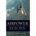 Airpower Reborn: The Strategic Concepts of John Warden and John Boyd