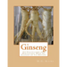 Ginseng: Its Cultivation and Harvesting, With An Account of Its History