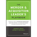 The Merger & Acquisition Leader's Playbook: A Practical Guide to Integrating Organizations, Executing Strategy, and Driving New Growth After M&A or Pr