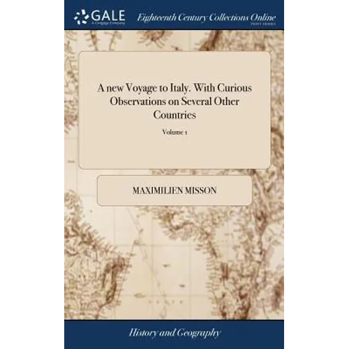 A new Voyage to Italy. With Curious Observations on Several Other Countries: As Germany; Switzerland; Savoy; Geneva; Flanders, and Holland: ... In two
