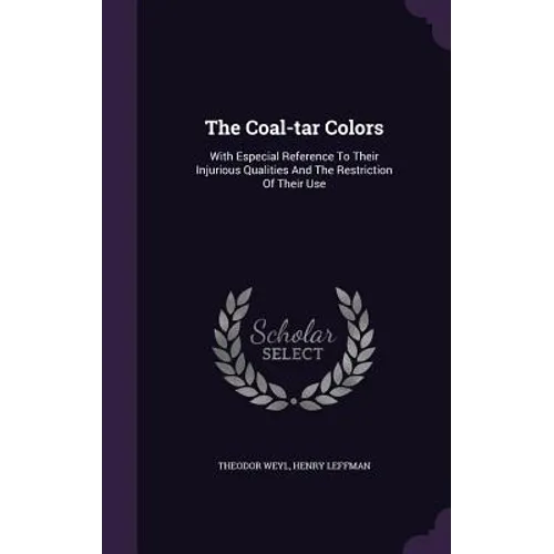The Coal-tar Colors: With Especial Reference To Their Injurious Qualities And The Restriction Of Their Use