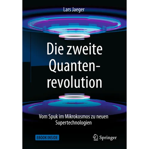 Die Zweite Quantenrevolution: Vom Spuk Im Mikrokosmos Zu Neuen Supertechnologien